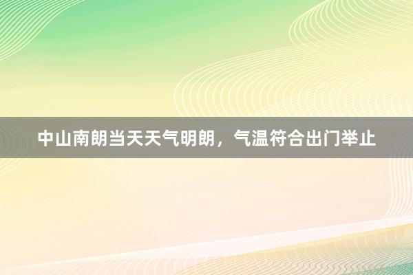 中山南朗当天天气明朗，气温符合出门举止